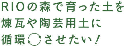 RIOの森で育った土を煉瓦や陶芸用土に循環させたい！